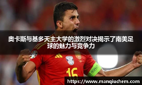 奥卡斯与基多天主大学的激烈对决揭示了南美足球的魅力与竞争力